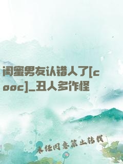 闺蜜男友认错人了[cooc]